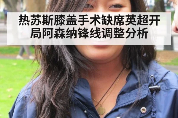 热苏斯膝盖手术缺席英超开局阿森纳锋线调整分析