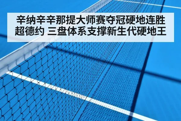 辛纳辛辛那提大师赛夺冠硬地连胜超德约 三盘体系支撑新生代硬地王
