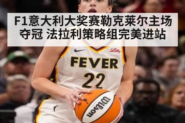 F1意大利大奖赛勒克莱尔主场夺冠 法拉利策略组完美进站(kaiyun)